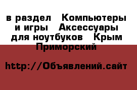  в раздел : Компьютеры и игры » Аксессуары для ноутбуков . Крым,Приморский